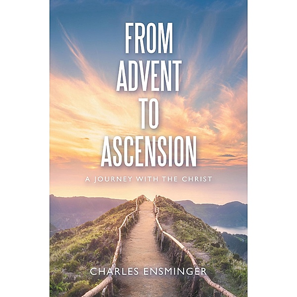 From Advent to Ascension, Charles Ensminger
