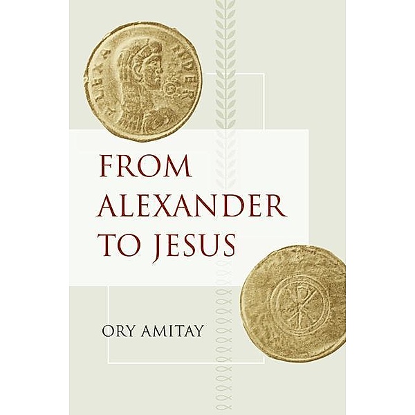 From Alexander to Jesus / Hellenistic Culture and Society Bd.52, Ory Amitay
