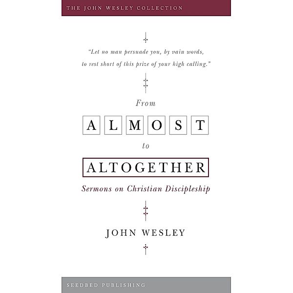 From Almost to the Altogether, John Wesley