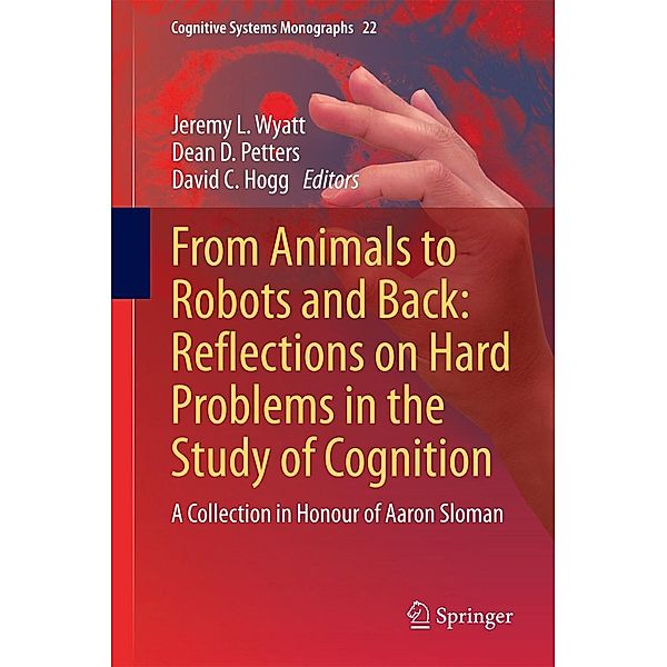 From Animals to Robots and Back: Reflections on Hard Problems in the Study of Cognition / Cognitive Systems Monographs Bd.22