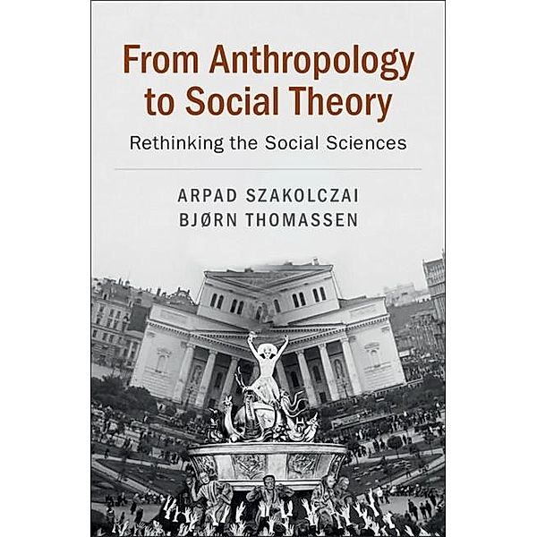 From Anthropology to Social Theory, Arpad Szakolczai