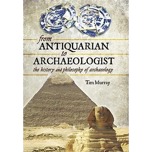 From Antiquarian to Archaeologist, Tim Murray