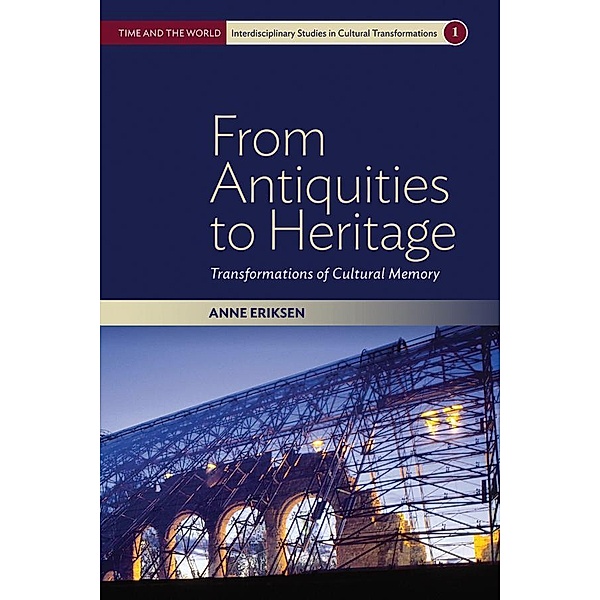 From Antiquities to Heritage / Time and the World: Interdisciplinary Studies in Cultural Transformations Bd.1, Anne Eriksen