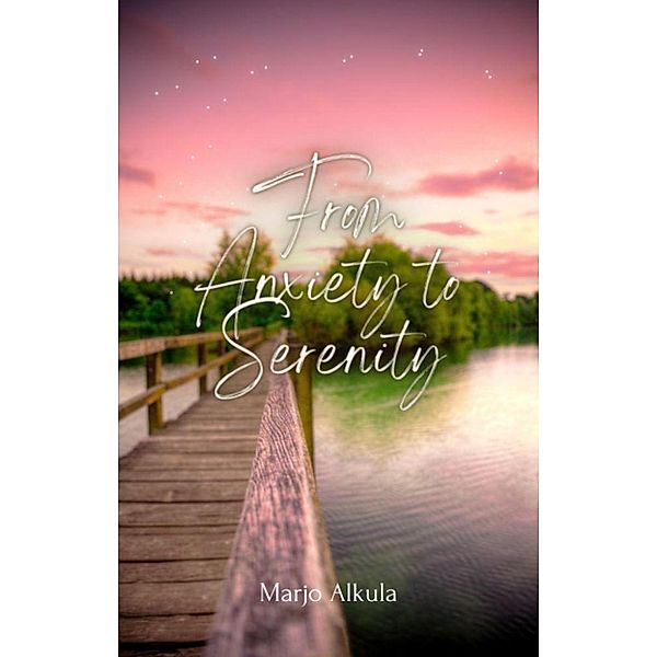 From Anxiety to Serenity, Marjo Alkula