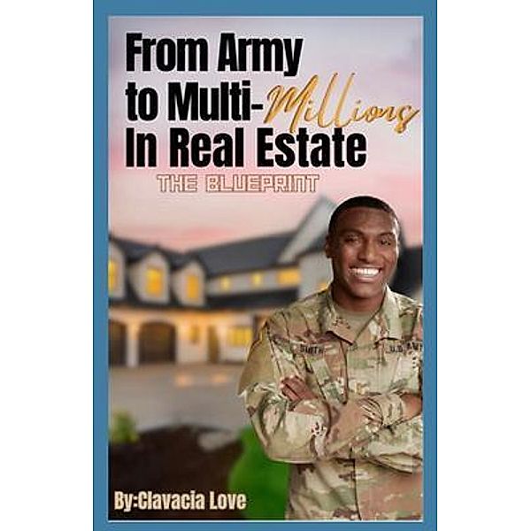 From Army to MULTI Millions in Real Estate, Clavacia Love