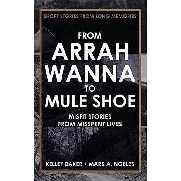 FROM ARRAH WANNA TO MULE SHOE / Angry Filmmaker, Kelley Baker, Mark A. Nobles