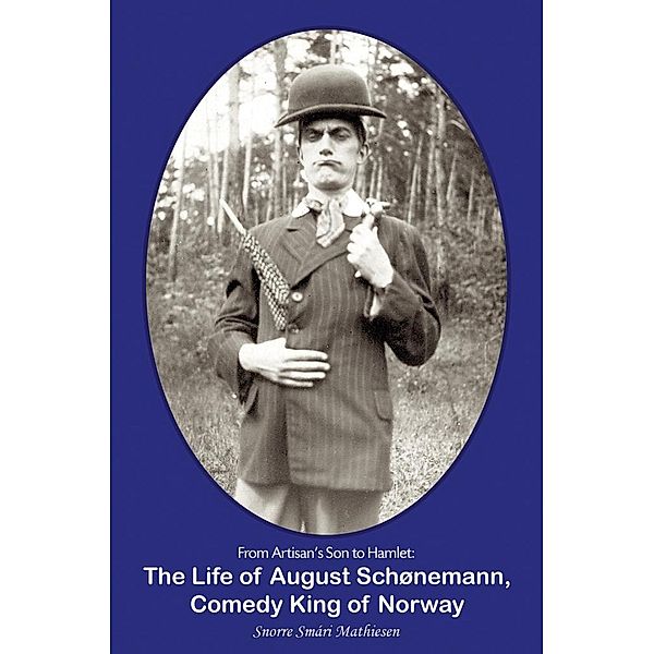 From Artisan's Son to Hamlet: The Life of August Schønemann, Comedy King of Norway, Snorre Smári Mathiesen