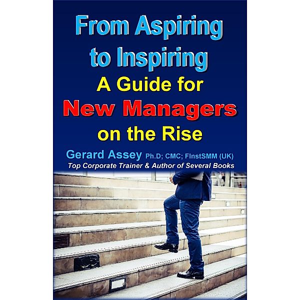 From Aspiring to Inspiring:  A Guide for New Managers on the Rise, Gerard Assey