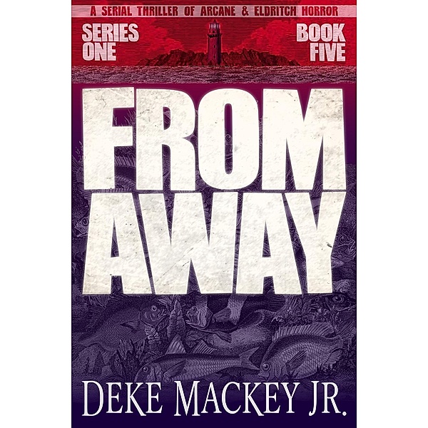 From Away - Series One, Book Five: a Serial Thriller of Arcane and Eldritch Horror, Deke Mackey