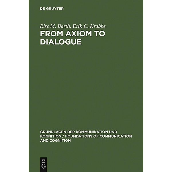 From Axiom to Dialogue / Grundlagen der Kommunikation und Kognition / Foundations of Communication and Cognition, Else M. Barth, Erik C. Krabbe