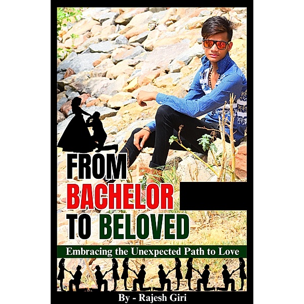 From Bachelor to Beloved: Embracing the Unexpected Path to Love, Rajesh Giri