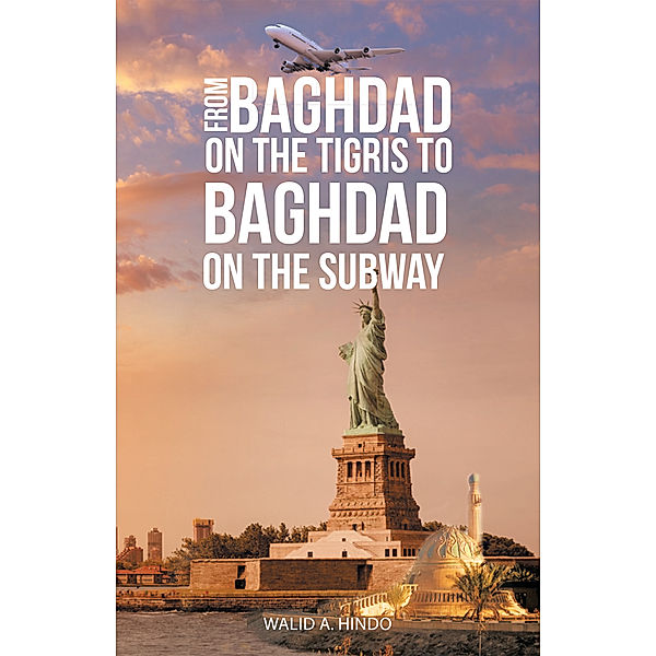 From Baghdad on the Tigris to Baghdad on the Subway, Walid A. Hindo