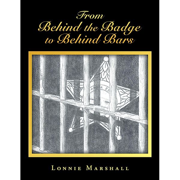 From Behind the Badge to Behind Bars, Lonnie Marshall