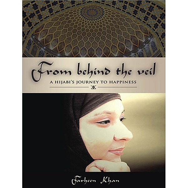 From Behind the Veil: A Hijabi's Journey to Happiness, Farheen Khan