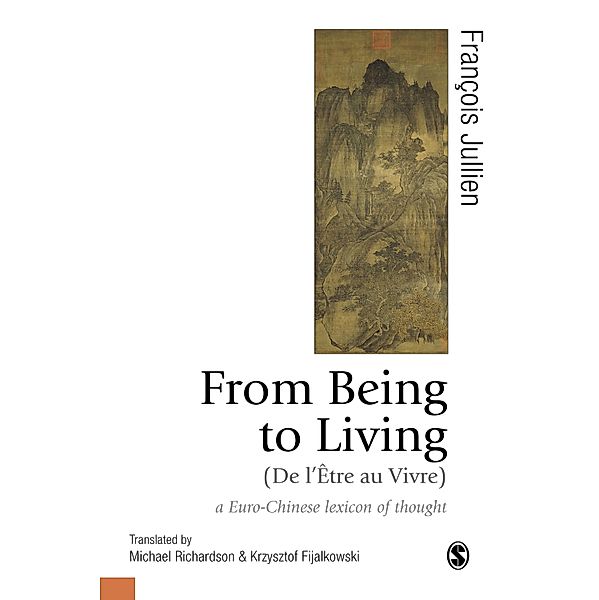 From Being to Living : a Euro-Chinese lexicon of thought / Published in association with Theory, Culture & Society, François Jullien, Michael Richardson, Krzysztof Fijalkowski