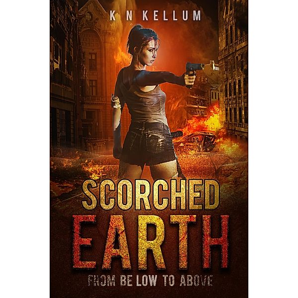 From Below to Above (Scorched Earth, #1) / Scorched Earth, K N Kellum