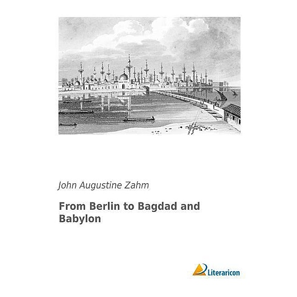 From Berlin to Bagdad and Babylon, John Augustine Zahm