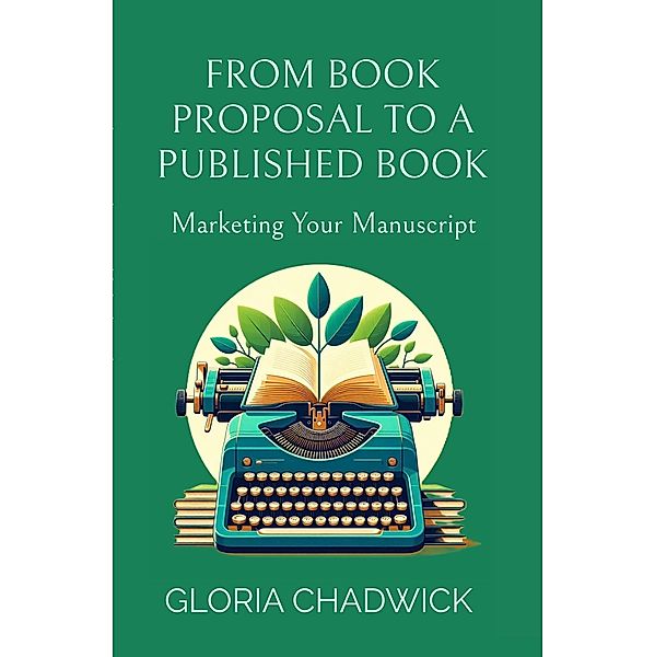 From Book Proposal to a Published Book: Marketing Your Manuscript (Writer's Workshop, #2) / Writer's Workshop, Gloria Chadwick