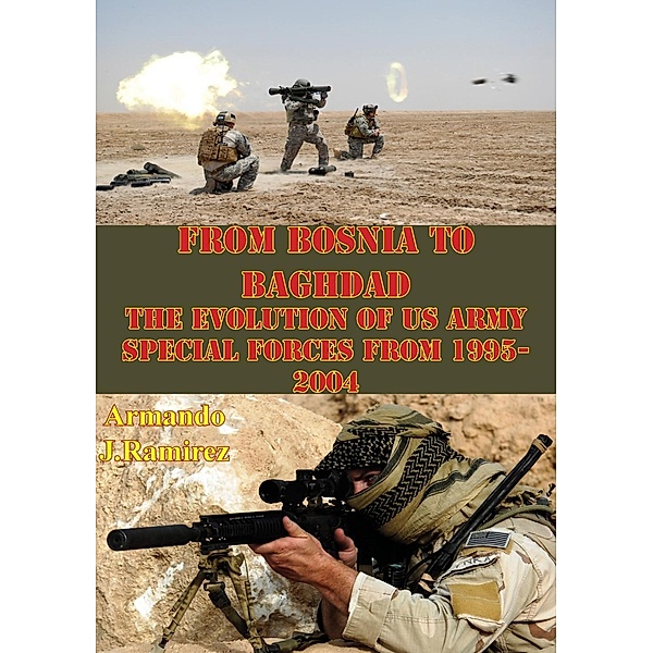 From Bosnia To Baghdad: The Evolution Of US Army Special Forces From 1995-2004, Armando J. Ramirez