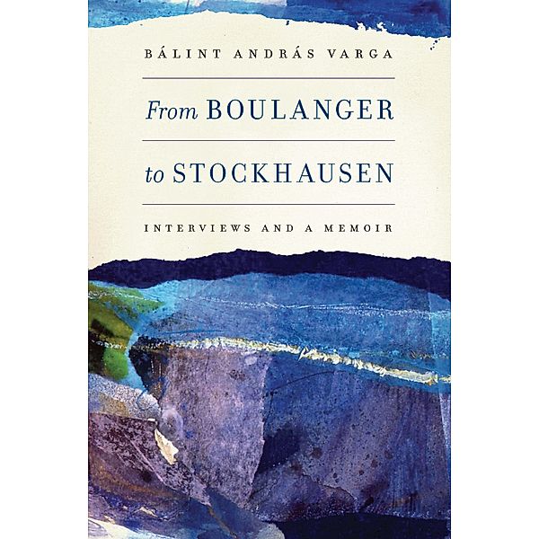 From Boulanger to Stockhausen / Eastman Studies in Music Bd.104, Bálint András Varga
