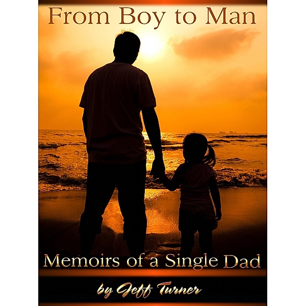 From Boy to Man:  Memoirs of a Single Dad, J. Martin Turner