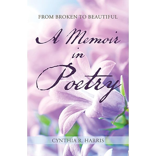 From Broken to Beautiful, Cynthia R. Harris