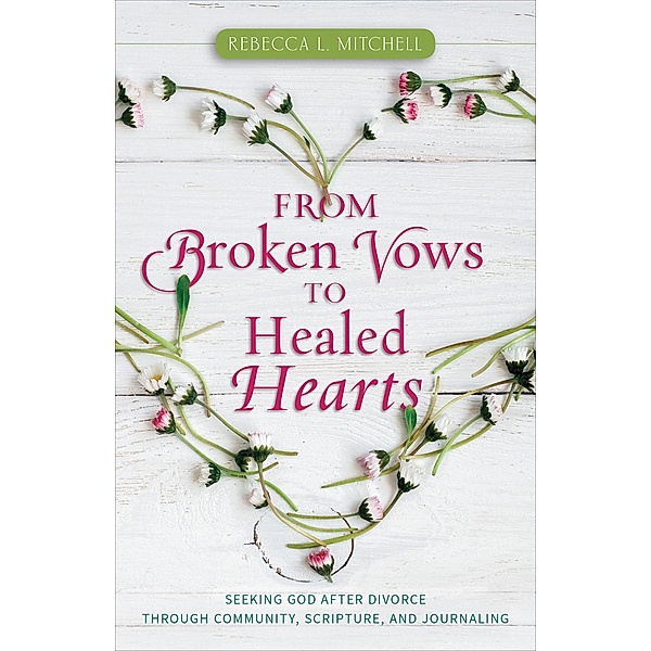From Broken Vows to Healed Hearts, Rebecca L. Mitchell