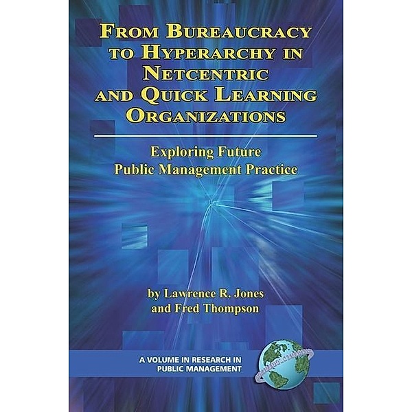 From Bureaucracy to Hyperarchy in Netcentric and Quick Learning Organizations / Research in Public Management, Lawrence R. Jones, Fred Thompson