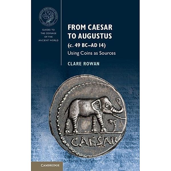 From Caesar to Augustus (c. 49 BC-AD 14) / Guides to the Coinage of the Ancient World, Clare Rowan