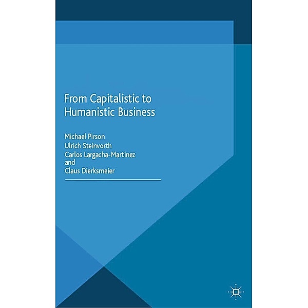 From Capitalistic to Humanistic Business / Humanism in Business Series, Ulrich Steinvorth, Carlos Largacha-Martinez, Claus Dierksmeier