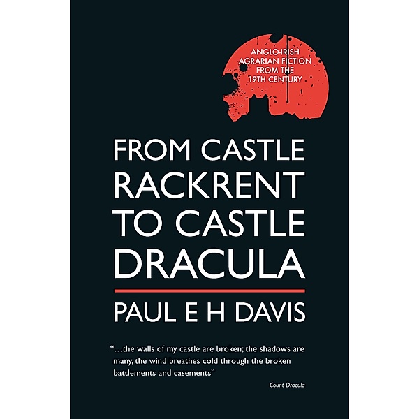 From Castle Rackrent to Castle Dracula: Anglo-Irish Agrarian Fiction from the 19th Century, Paul E H Davis