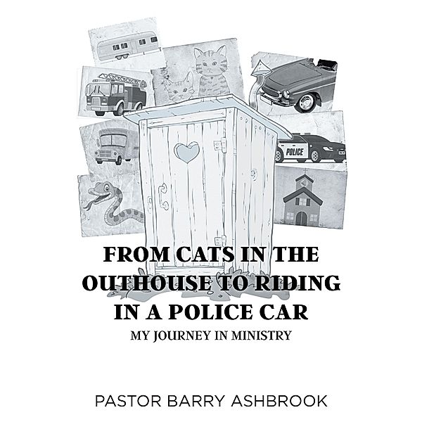 From Cats in the Outhouse to Riding in a Police Car, Pastor Barry Ashbrook