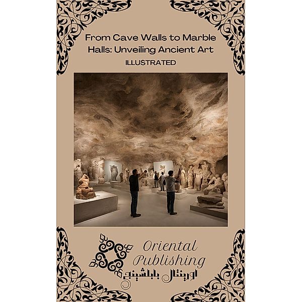 From Cave Walls to Marble Halls: Unveiling Ancient Art, Oriental Publishing