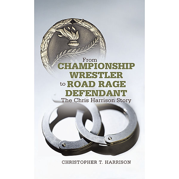 From Championship Wrestler to Road Rage Defendant, Christopher T. Harrison