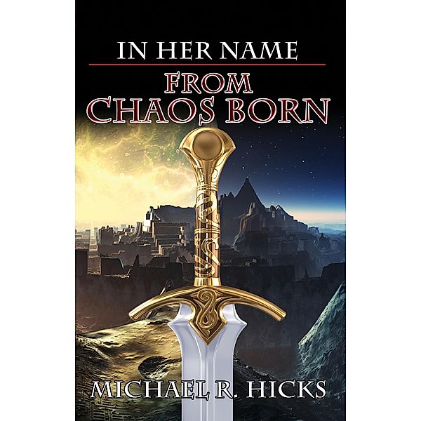 From Chaos Born (In Her Name, Book 7) / Michael R. Hicks, Michael R. Hicks