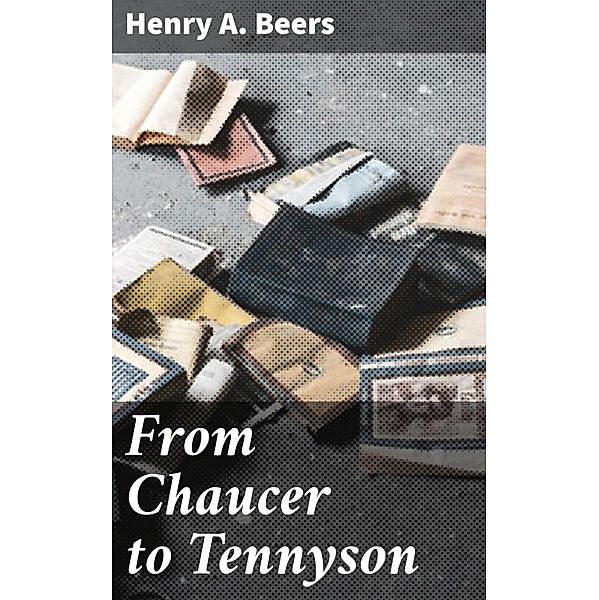 From Chaucer to Tennyson, Henry A. Beers