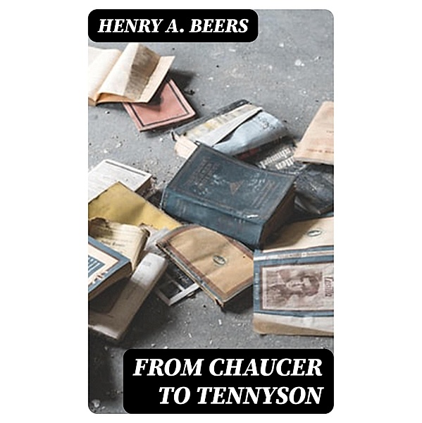 From Chaucer to Tennyson, Henry A. Beers