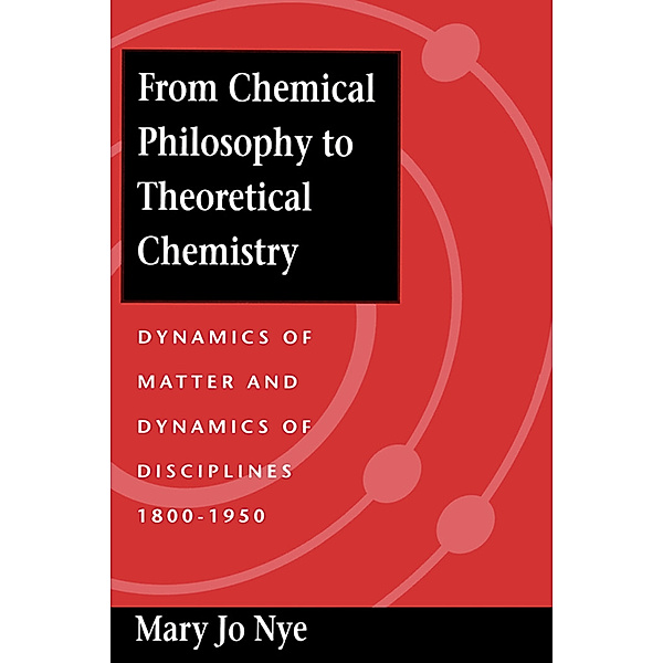 From Chemical Philosophy to Theoretical Chemistry, Mary Jo Nye
