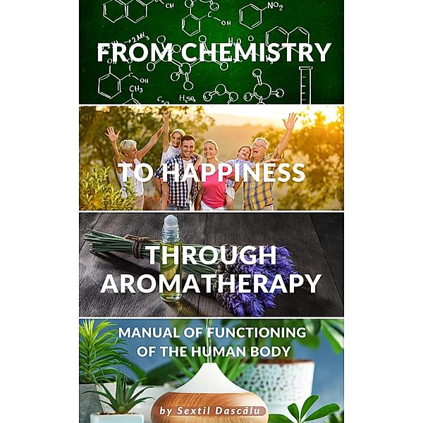 From Chemistry to Happiness through Aromatherapy - Manual of Functioning of the  Human  Body, Dascalu Sextil