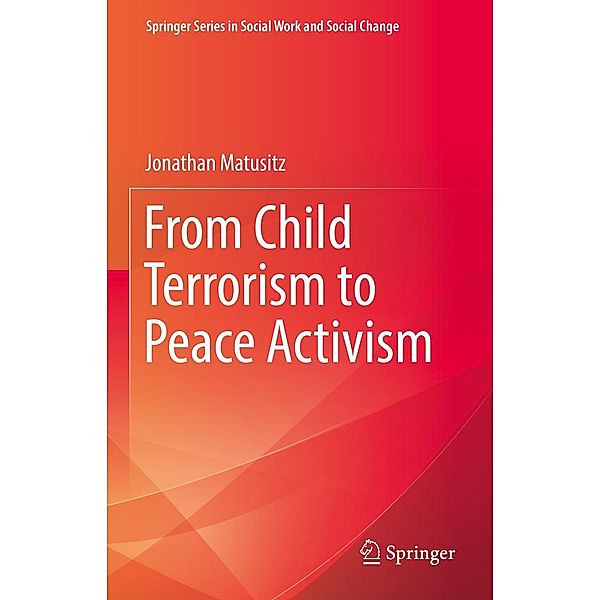 From Child Terrorism to Peace Activism / Springer Series in Social Work and Social Change, Jonathan Matusitz