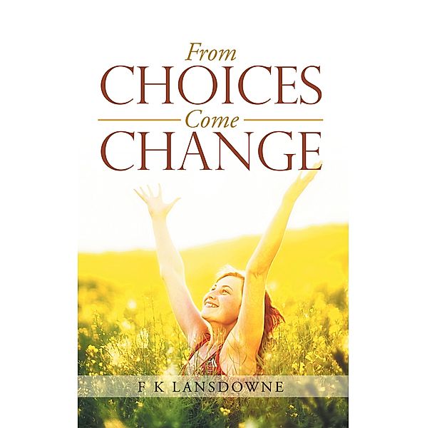 From Choices Come Change, F K Lansdowne