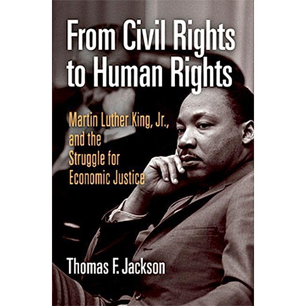 From Civil Rights to Human Rights / Politics and Culture in Modern America, Thomas F. Jackson