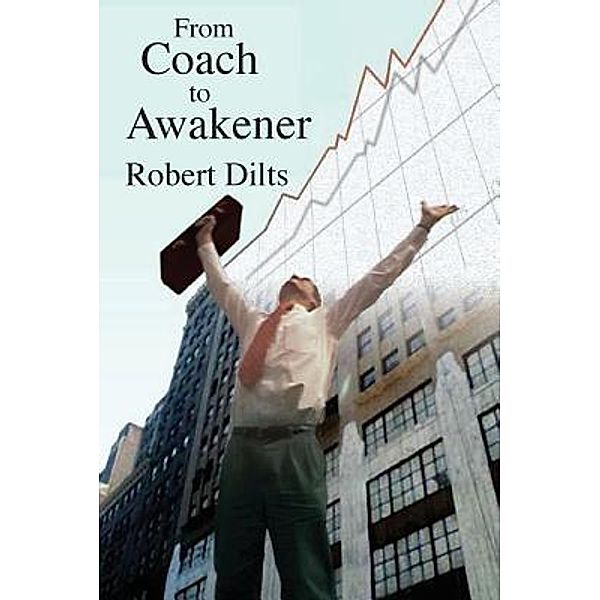 From Coach to Awakener, Robert Brian Dilts