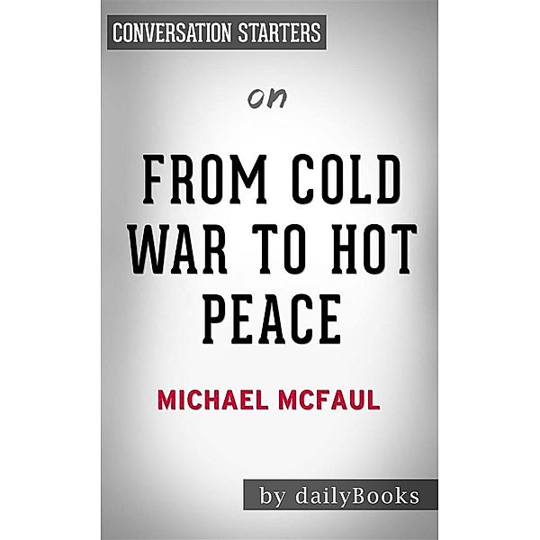 From Cold War to Hot Peace: An American Ambassador in Putin’s Russia by Michael McFaul | Conversation Starters, Dailybooks