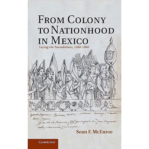 From Colony to Nationhood in Mexico, Sean F. McEnroe