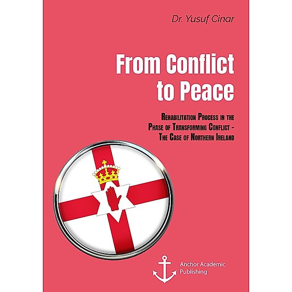 From Conflict to Peace. Rehabilitation Process in the Phase of Transforming Conflict - The Case of Northern Ireland, Yusuf Cinar