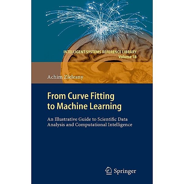 From Curve Fitting to Machine Learning / Intelligent Systems Reference Library Bd.18, Achim Zielesny