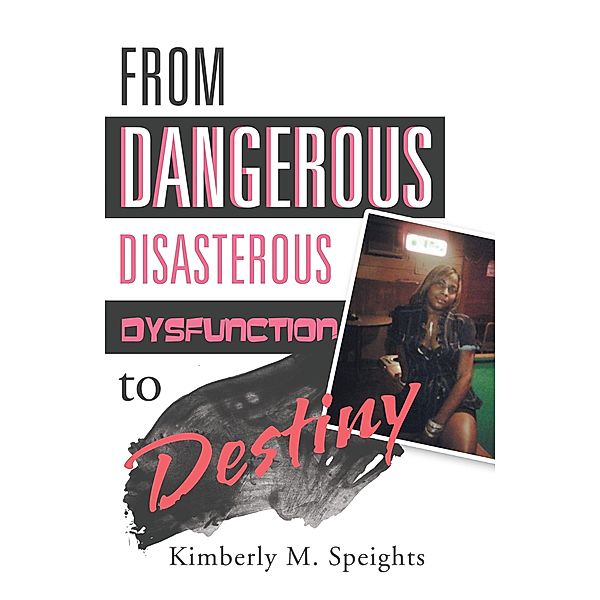 From Dangerous, Disastrous Dysfunction to Destiny, Kimberly M. Speights