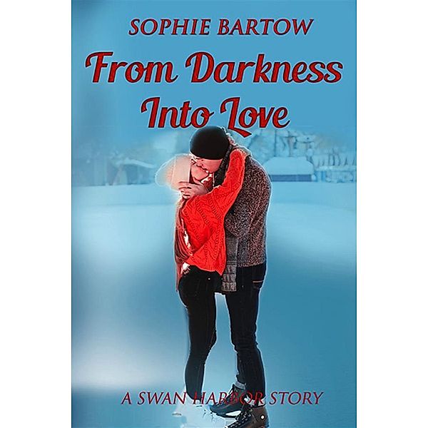 From Darkness into Love / Hope & Hearts from Swan Harbor Bd.1, Sophie Bartow