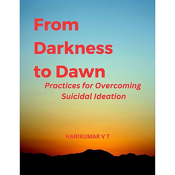 From Darkness to Dawn: Practices for Overcoming Suicidal Ideation, Harikumar V T